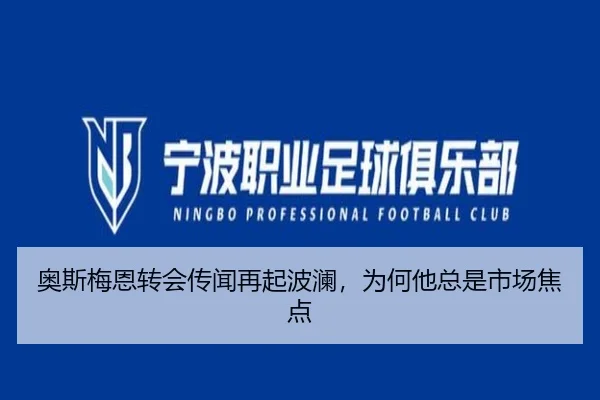 奥斯梅恩转会传闻再起波澜，为何他总是市场焦点